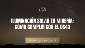 Iluminación Solar en Minería- Cómo cumplir con el DS43